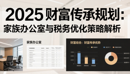 2025財富傳承規(guī)劃：家族辦公室與稅務(wù)優(yōu)化策略解析